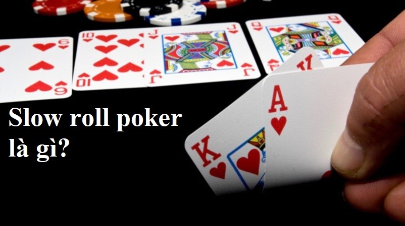 Giải thích đầy đủ về slow roll poker trong trò chơi poker là gì?